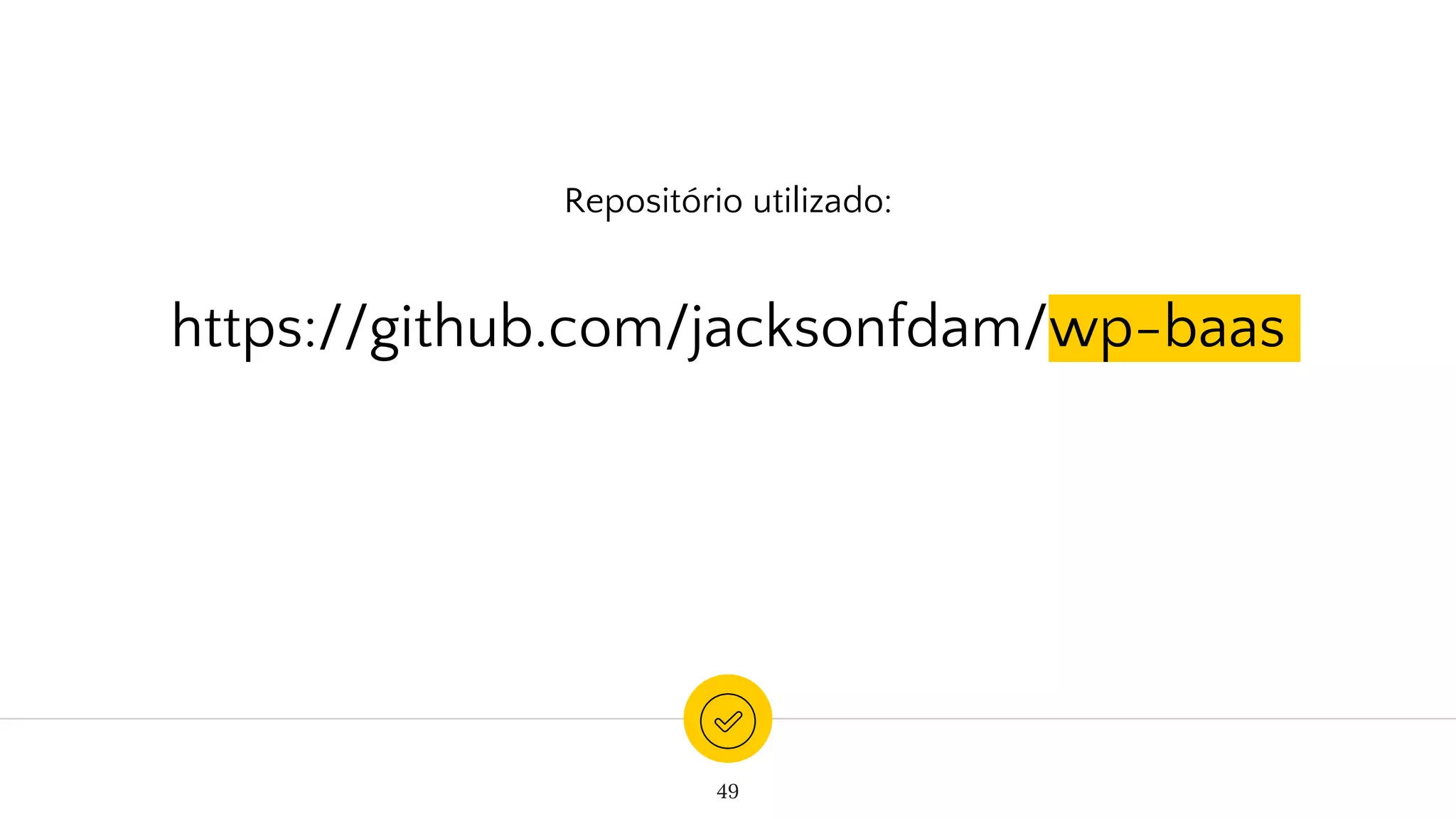 Repositório utilizado:
https://github.com/jacksonfdam/wp-baas
49
 