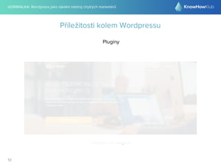 @DRIMALKA: Wordpress jako ideální nástroj chytrých marketérů
51
Příležitosti kolem Wordpressu
Pluginy
 