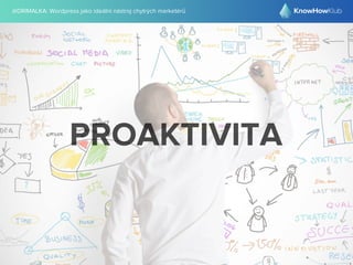 @DRIMALKA: Wordpress jako ideální nástroj chytrých marketérů
57
PROAKTIVITA
 