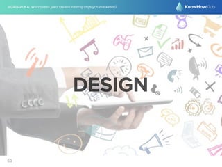 @DRIMALKA: Wordpress jako ideální nástroj chytrých marketérů
60
DESIGN
 