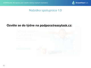 @DRIMALKA: Wordpress jako ideální nástroj chytrých marketérů
62
Nabídka spolupráce 1.0
Ozvěte se do týdne na podpora@easytask.cz:
 