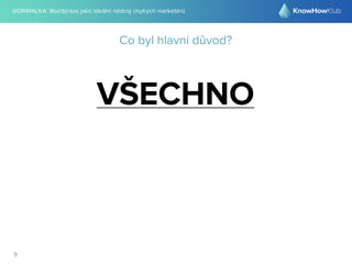 @DRIMALKA: Wordpress jako ideální nástroj chytrých marketérů
9
Co byl hlavní důvod?
VŠECHNO
 