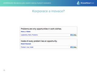 @DRIMALKA: Wordpress jako ideální nástroj chytrých marketérů
15
Korporace a inovace?
 