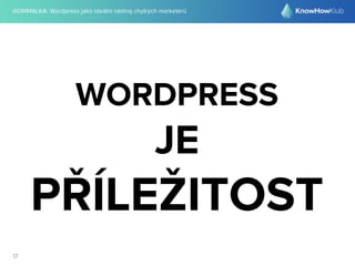 @DRIMALKA: Wordpress jako ideální nástroj chytrých marketérů
17
WORDPRESS
JE
PŘÍLEŽITOST
 