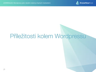@DRIMALKA: Wordpress jako ideální nástroj chytrých marketérů
Příležitosti kolem Wordpressu
21
 