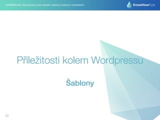 @DRIMALKA: Wordpress jako ideální nástroj chytrých marketérů
Příležitosti kolem Wordpressu
Šablony
22
 