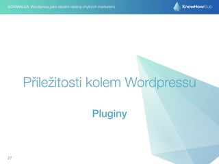 @DRIMALKA: Wordpress jako ideální nástroj chytrých marketérů
Příležitosti kolem Wordpressu
Pluginy
27
 