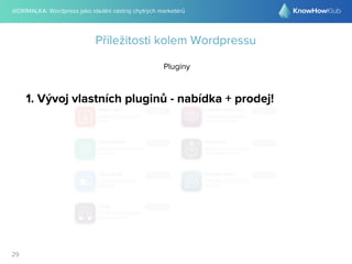 @DRIMALKA: Wordpress jako ideální nástroj chytrých marketérů
29
Příležitosti kolem Wordpressu
Pluginy
1. Vývoj vlastních pluginů - nabídka + prodej!
 