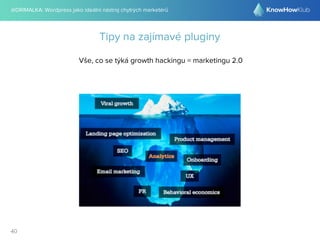 @DRIMALKA: Wordpress jako ideální nástroj chytrých marketérů
40
Tipy na zajímavé pluginy
Vše, co se týká growth hackingu = marketingu 2.0
 