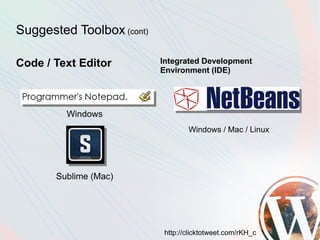 Suggested Toolbox (cont)

Code / Text Editor         Integrated Development
                           Environment (IDE)




         Windows
                                  Windows / Mac / Linux




       Sublime (Mac)




                           http://clicktotweet.com/rKH_c
 