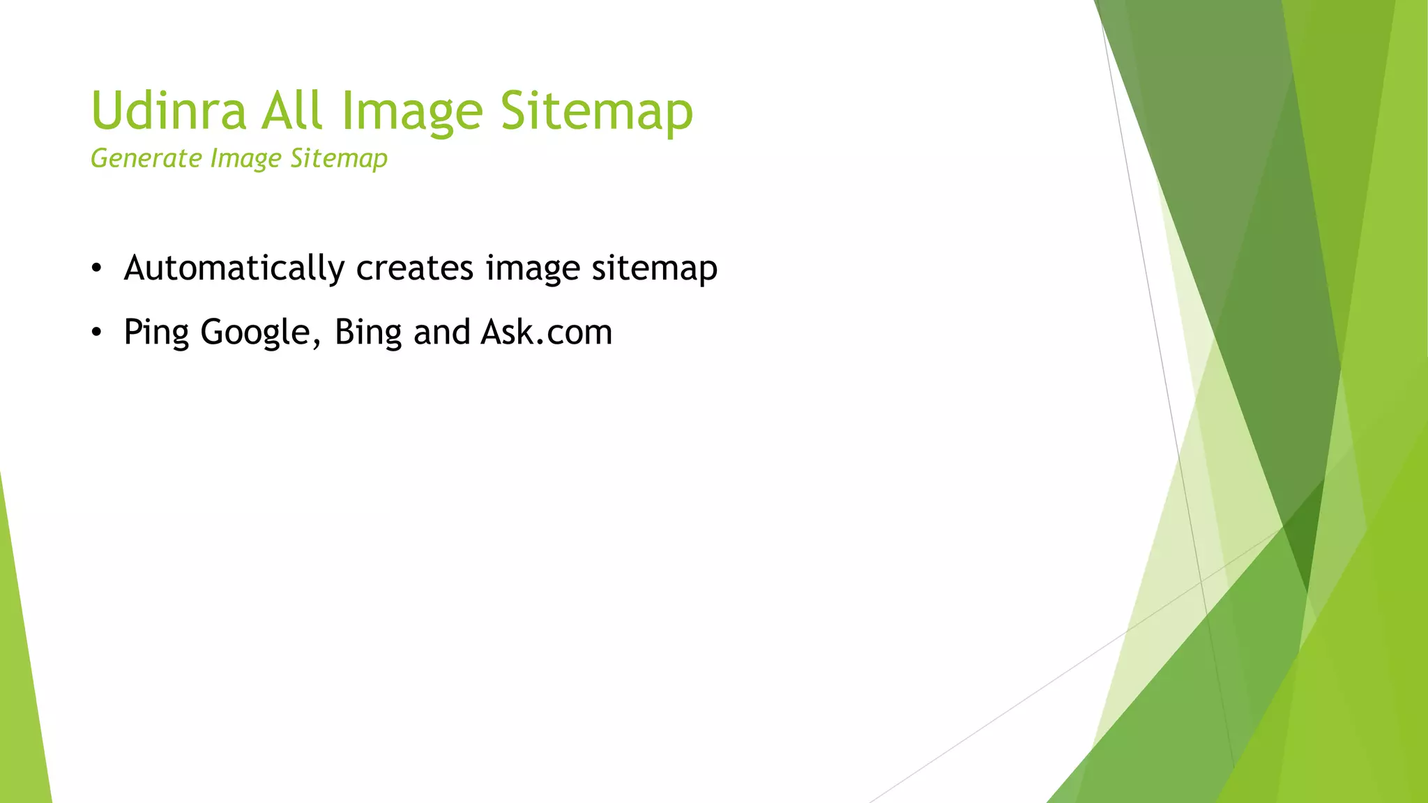 Udinra All Image Sitemap
Generate Image Sitemap
• Automatically creates image sitemap
• Ping Google, Bing and Ask.com
 
