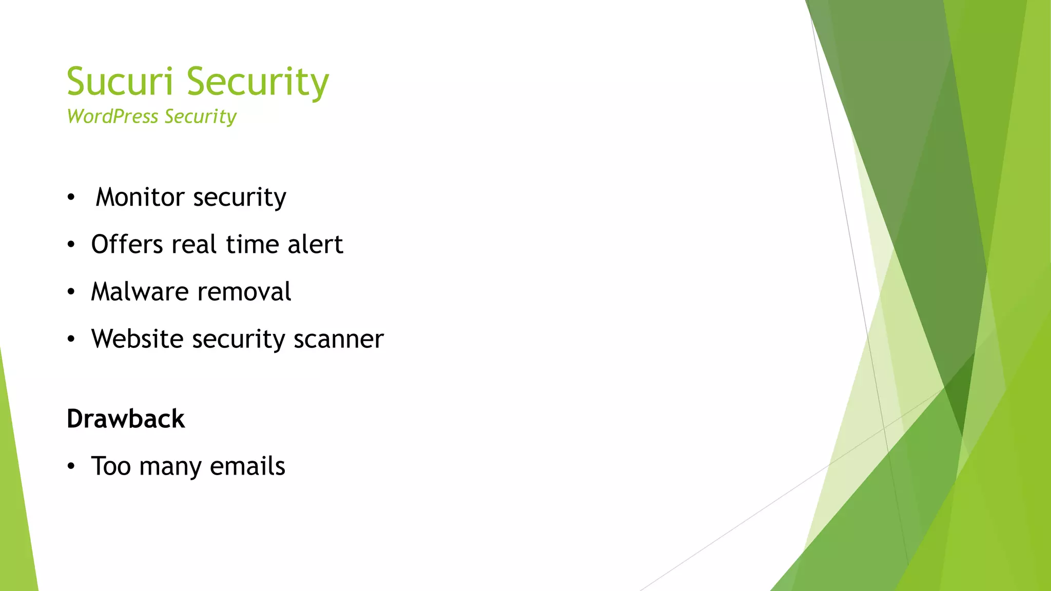 Sucuri Security
WordPress Security
• Monitor security
• Offers real time alert
• Malware removal
• Website security scanner
Drawback
• Too many emails
 