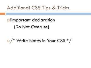 Additional CSS Tips & Tricks
¨ !important declaration
(Do Not Overuse)
¨ /* Write Notes in Your CSS */
 