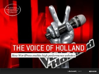 is part of
THE VOICE OF HOLLAND
How WordPress enables high performance websites
Please do not use
images and text from this
presentation without
consulting us first!
 