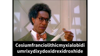 Cesiumfranciolithicmyxialobidi
umrixydixydoxidrexidroxhide
 