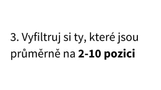 3. Vyfiltruj si ty, které jsou
průměrně na 2-10 pozici
 