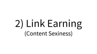 2) Link Earning
(Content Sexiness)
 