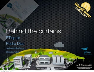 Behind the curtains
          PTisp.pt
          Pedro Dias
          pedrodias@ptisp.pt
          @pedromdias




Tuesday, October 4, 11
 