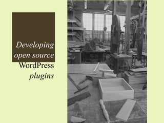Developing
open source
 WordPress
    plugins
 