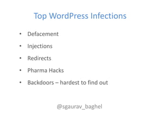 Top WordPress Infections
• Defacement
• Injections
• Redirects
• Pharma Hacks
• Backdoors – hardest to find out


               @sgaurav_baghel
 