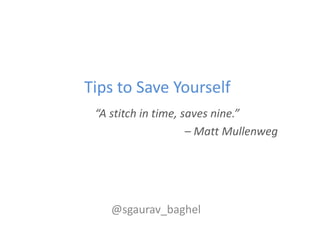 Tips to Save Yourself
 “A stitch in time, saves nine.”
                     – Matt Mullenweg




    @sgaurav_baghel
 