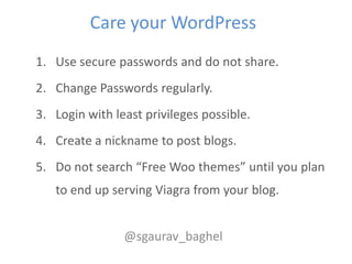 Care your WordPress
1. Use secure passwords and do not share.
2. Change Passwords regularly.
3. Login with least privilege...