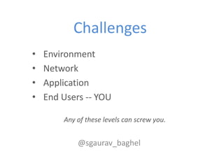 Challenges
•   Environment
•   Network
•   Application
•   End Users -- YOU

        Any of these levels can screw you.


...