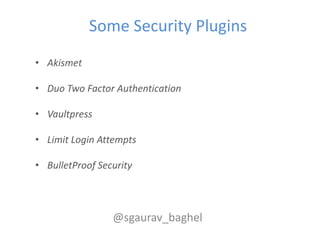 Some Security Plugins
• Akismet

• Duo Two Factor Authentication

• Vaultpress

• Limit Login Attempts

• BulletProof Security



                 @sgaurav_baghel
 