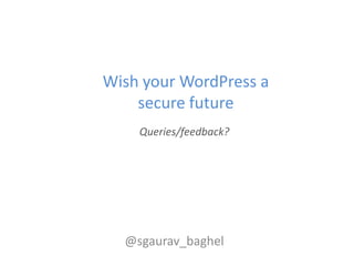 Wish your WordPress a
    secure future
    Queries/feedback?




  @sgaurav_baghel
 