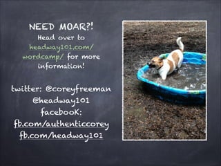 NEED MOAR?!
Head over to
headway101.com/
wordcamp/ for more
information!

twitter: @coreyfreeman
@headway101
facebooK:
fb.com/authenticcorey
fb.com/headway101

 