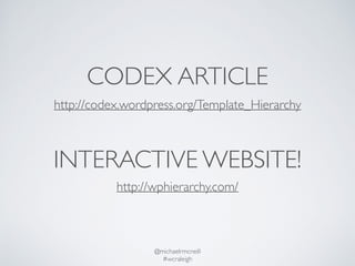 CODEX ARTICLE 
http://codex.wordpress.org/Template_Hierarchy 
INTERACTIVE WEBSITE! 
http://wphierarchy.com/ 
@michaelrmcne...