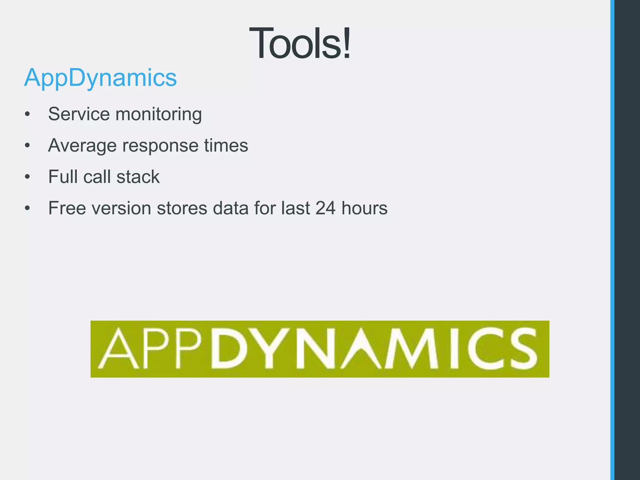 Tools! 
AppDynamics 
• Service monitoring 
• Average response times 
• Full call stack 
• Free version stores data for last 24 hours 
 