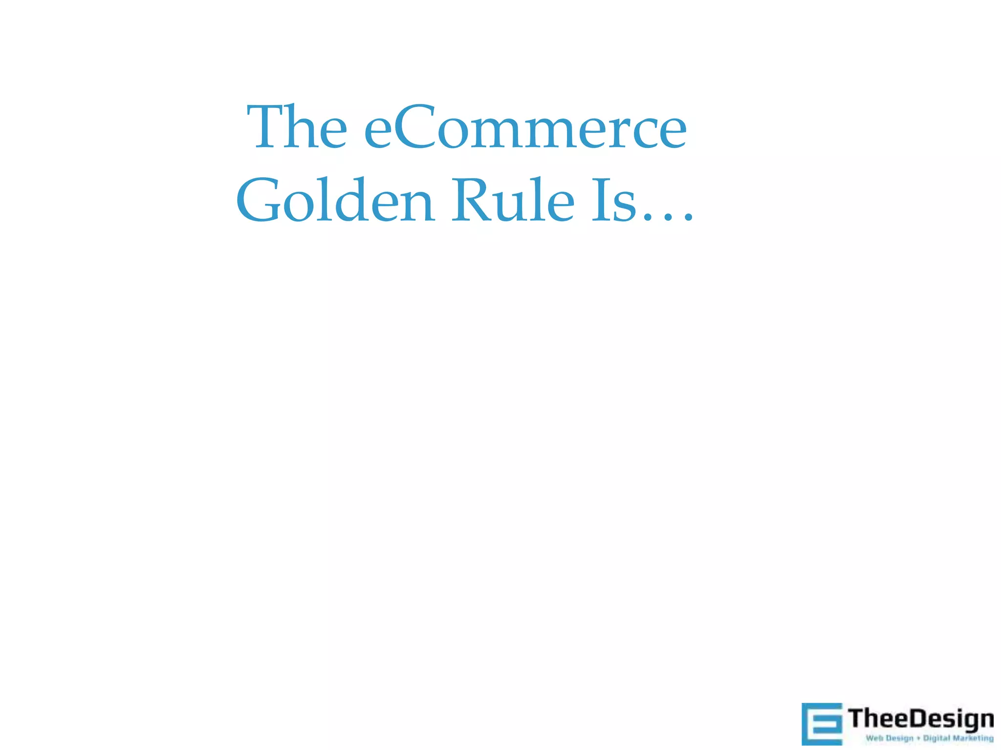 The eCommerce
Golden Rule Is…
 