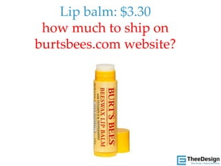 Lip balm: $3.30
how much to ship on
burtsbees.com website?
 