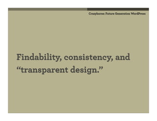Crazyhorse: Future Generation WordPress




Findability, consistency, and
“transparent design.”
 