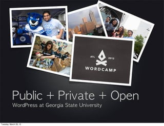 Public	 +	 Private	 +	 Open
           WordPress	 at	 Georgia	 State	 University


Tuesday, March 26, 13
 