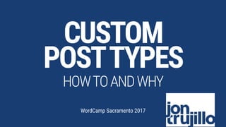 CUSTOM 
POSTTYPES
WordCamp Sacramento 2017
HOWTOANDWHY
 