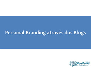 Personal Branding através dos Blogs 
 