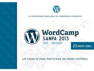 WORDCAMP SAMPA 2013
Um convite para participar da nossa história
Comunidade Brasileira de WordPress apresenta
 