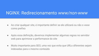 NGINX: Redirecionamento www/non-www
● Ao criar qualquer site, é importante definir se ele utilizará ou não o www
como pref...
