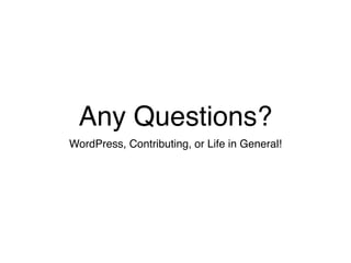 Any Questions? 
WordPress, Contributing, or Life in General! 
