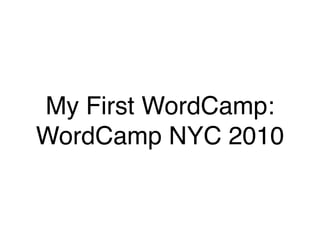 My First WordCamp:! 
WordCamp NYC 2010 
 