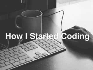 How I Started Coding 
 