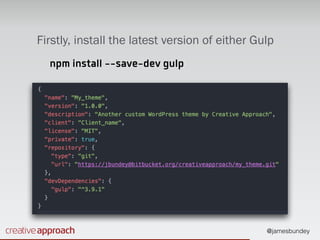 @jamesbundey
Firstly, install the latest version of either Gulp
npm install --save-dev gulp
 