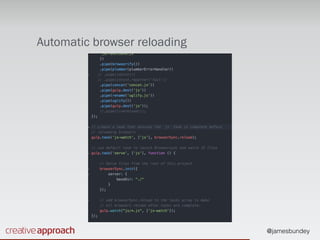 @jamesbundey
Automatic browser reloading
 