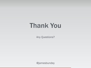Thank You
Any Questions?
@jamesbundey
 