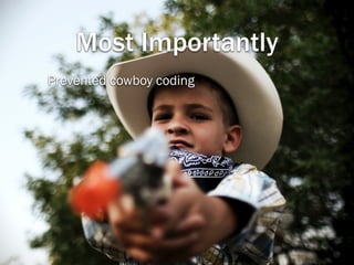 @jamesbundey
Most Importantly
Prevented cowboy coding
 