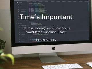 Time’s Important
Let Task Management Save Yours
WordCamp Sunshine Coast
James Bundey
 