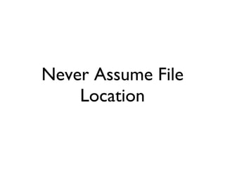 Never Assume File Location 