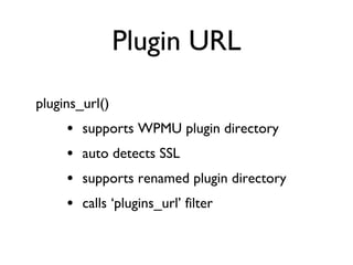 Plugin URL plugins_url() supports WPMU plugin directory auto detects SSL supports renamed plugin directory calls ‘plugins_url’ filter 
